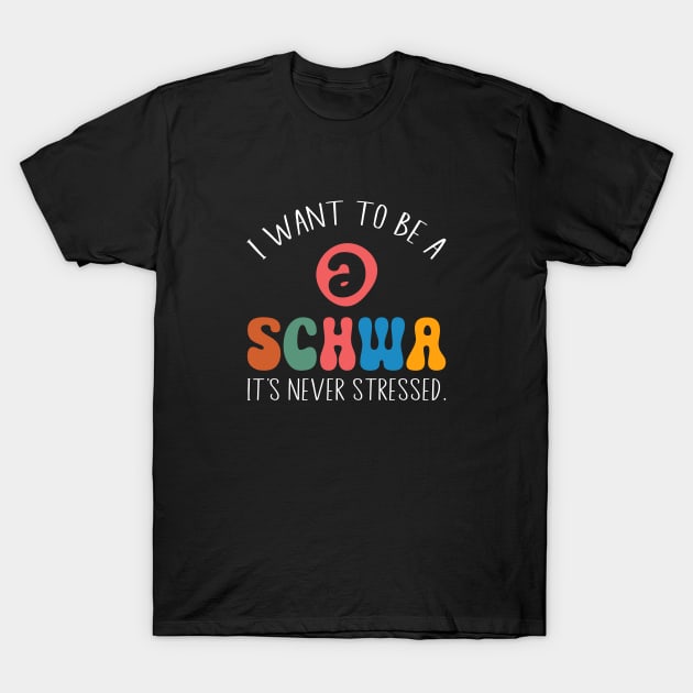 Funny I Want To Be A Schwa It's Never Stressed T-Shirt by WildFoxFarmCo